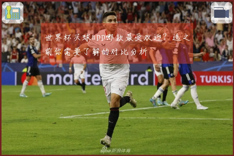 世界杯买球app哪款最受欢迎？选之前你需要了解的对比分析