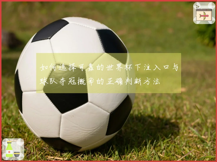 如何选择可靠的世界杯下注入口与球队夺冠概率的正确判断方法