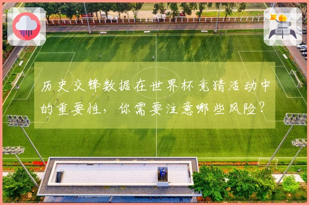 历史交锋数据在世界杯竞猜活动中的重要性，你需要注意哪些风险？