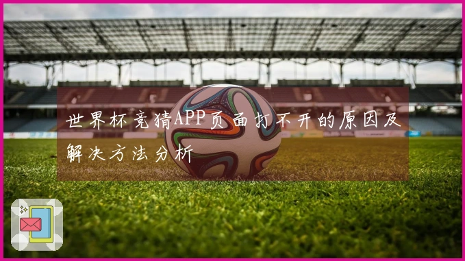 世界杯竞猜APP页面打不开的原因及解决方法分析