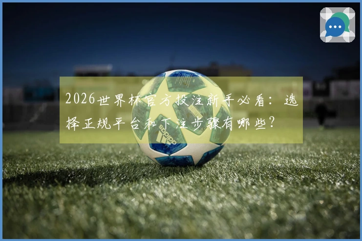 2026世界杯官方投注新手必看：选择正规平台和下注步骤有哪些？