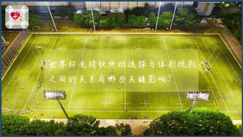世界杯竞猜软件的选择与体彩规则之间的关系有哪些关键影响？