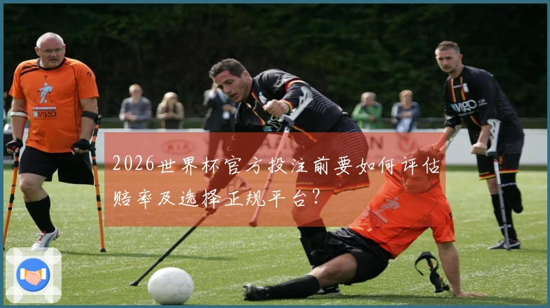 2026世界杯官方投注前要如何评估赔率及选择正规平台？